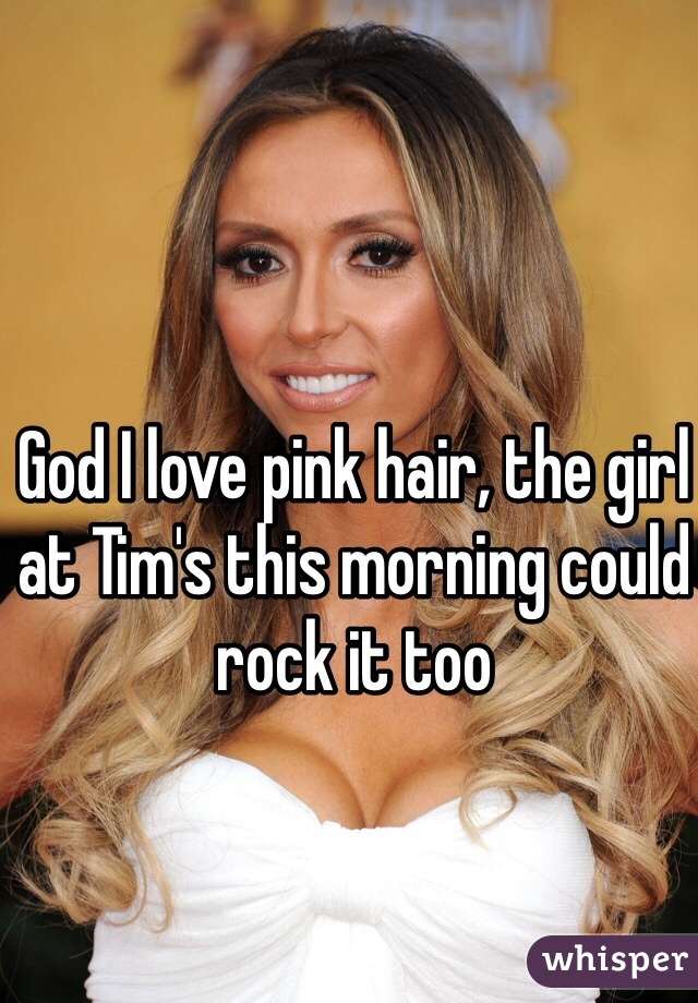 God I love pink hair, the girl at Tim's this morning could rock it too