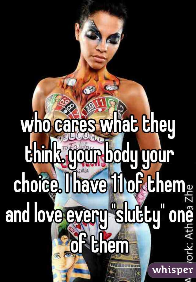 who cares what they think. your body your choice. I have 11 of them and love every "slutty" one of them