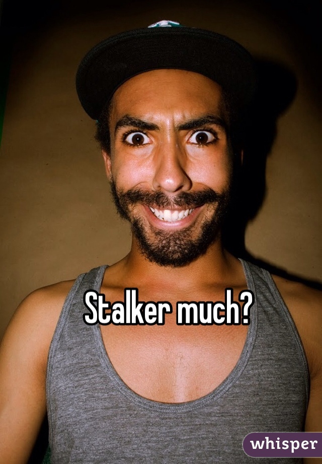 Stalker much?