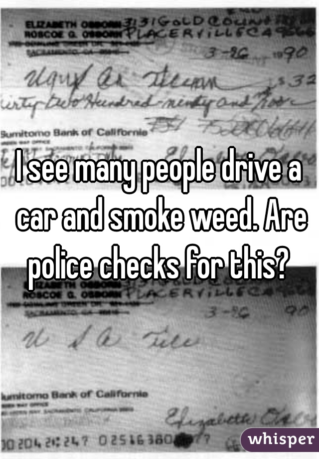 I see many people drive a car and smoke weed. Are police checks for this? 