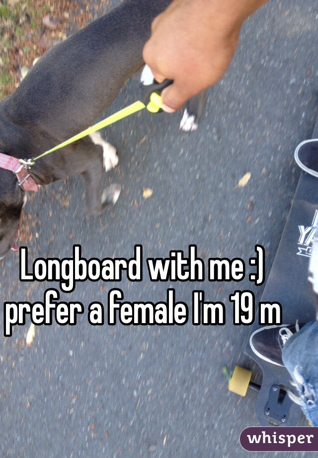 Longboard with me :) prefer a female I'm 19 m
