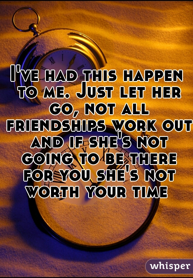 I've had this happen to me. Just let her go, not all friendships work out and if she's not going to be there for you she's not worth your time 