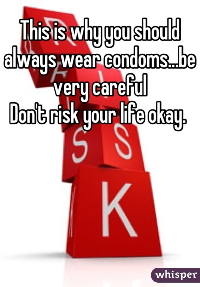 This is why you should always wear condoms...be very careful
Don't risk your life okay. 