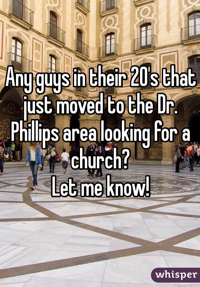 Any guys in their 20's that just moved to the Dr. Phillips area looking for a church?
Let me know!