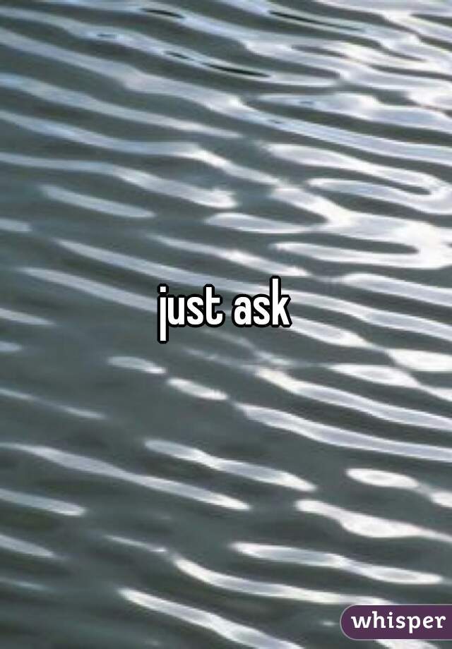 just ask