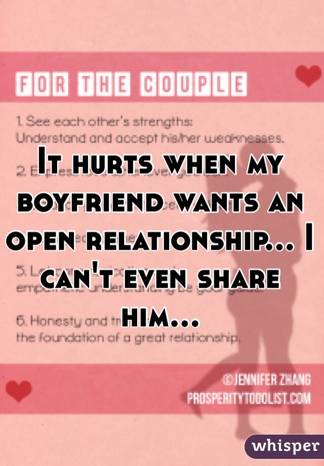 It hurts when my boyfriend wants an open relationship... I can't even share him...