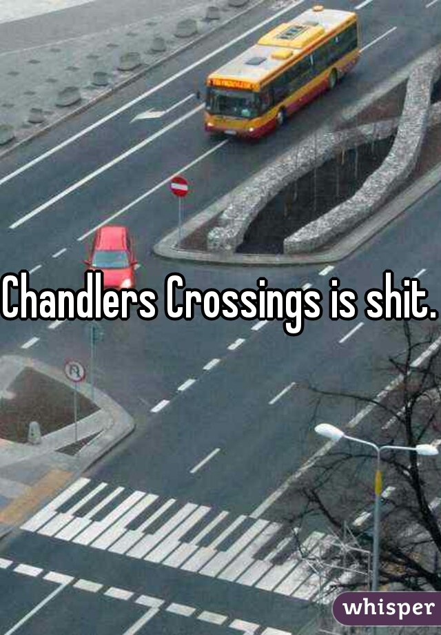 Chandlers Crossings is shit.