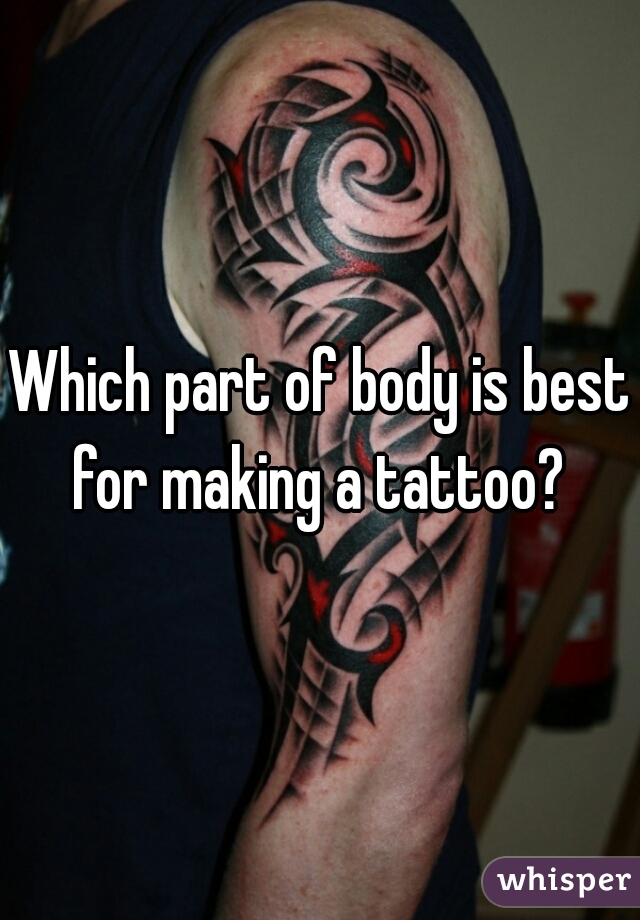 Which part of body is best for making a tattoo? 