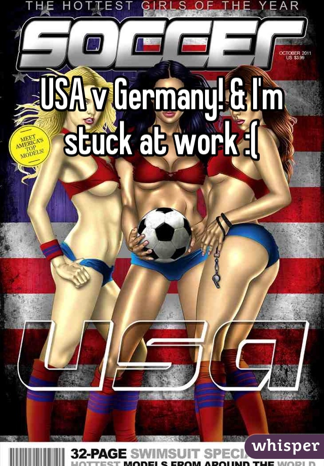 USA v Germany! & I'm stuck at work :(