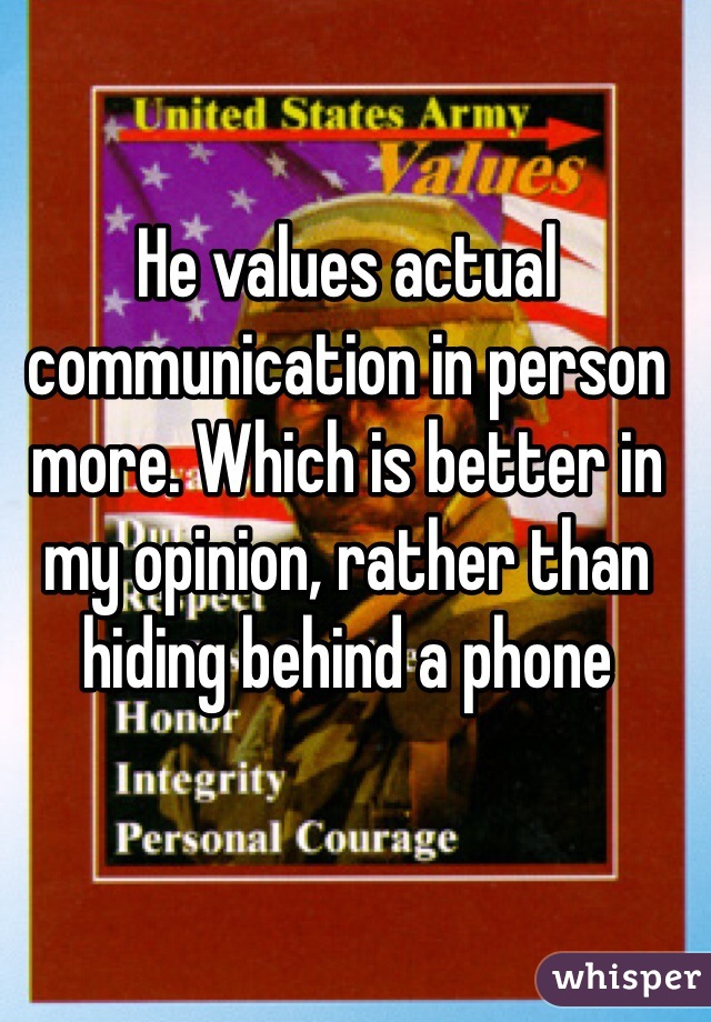 He values actual communication in person more. Which is better in my opinion, rather than hiding behind a phone