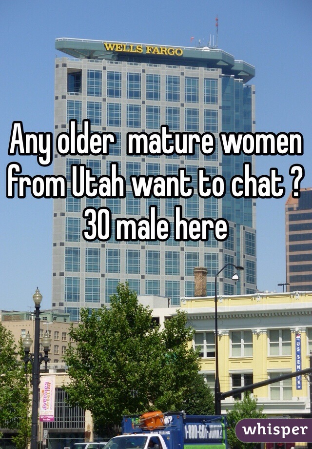 Any older  mature women from Utah want to chat ? 30 male here