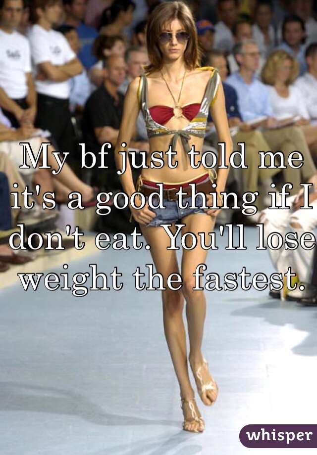 My bf just told me it's a good thing if I don't eat. You'll lose weight the fastest. 