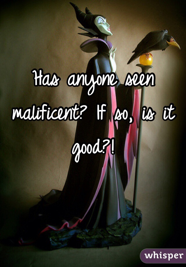 Has anyone seen malificent? If so, is it good?!