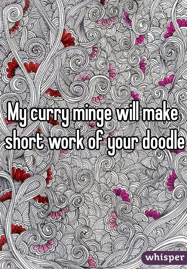 My curry minge will make short work of your doodle