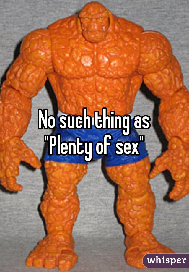 No such thing as 
"Plenty of sex"