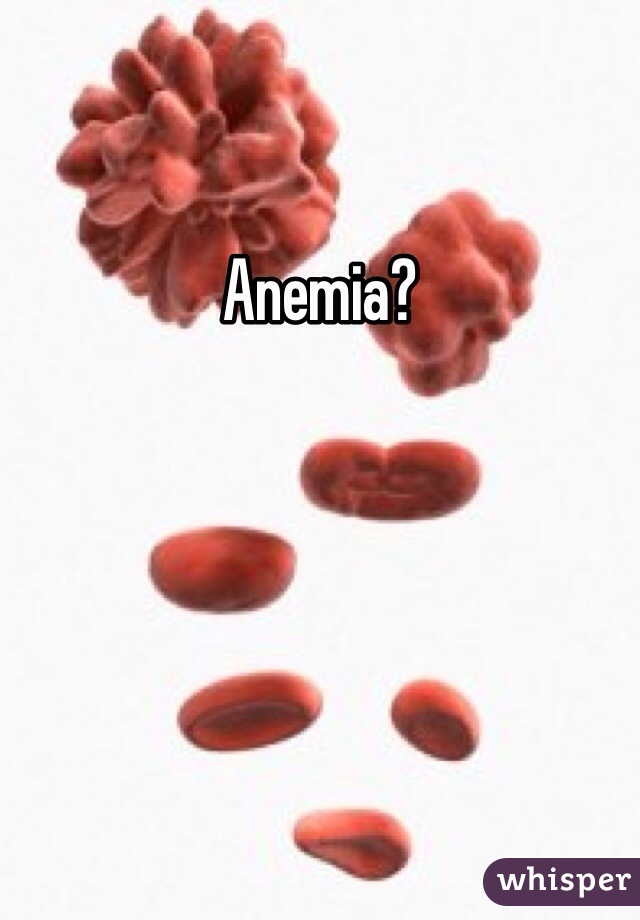 Anemia?