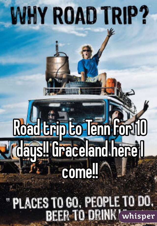 Road trip to Tenn for 10 days!! Graceland here I come!!