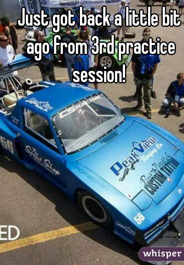 Just got back a little bit ago from 3rd practice session! 