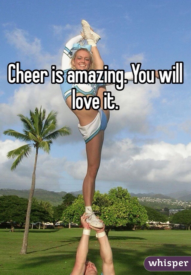 Cheer is amazing. You will love it. 
