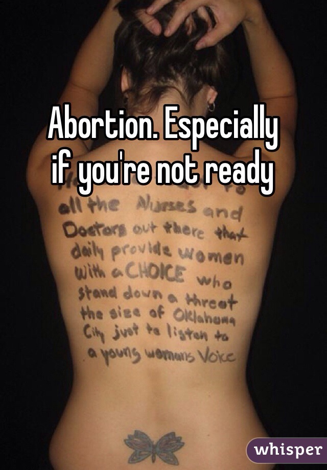 Abortion. Especially
if you're not ready