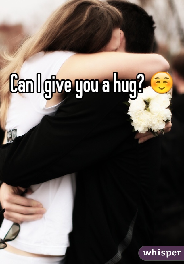 Can I give you a hug? ☺️