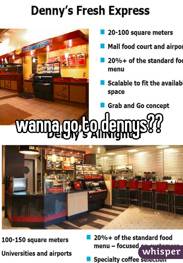 wanna go to dennys?? 