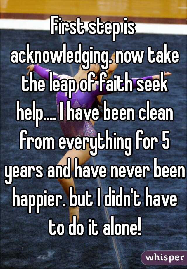 First step is acknowledging. now take the leap of faith seek help.... I have been clean from everything for 5 years and have never been happier. but I didn't have to do it alone!