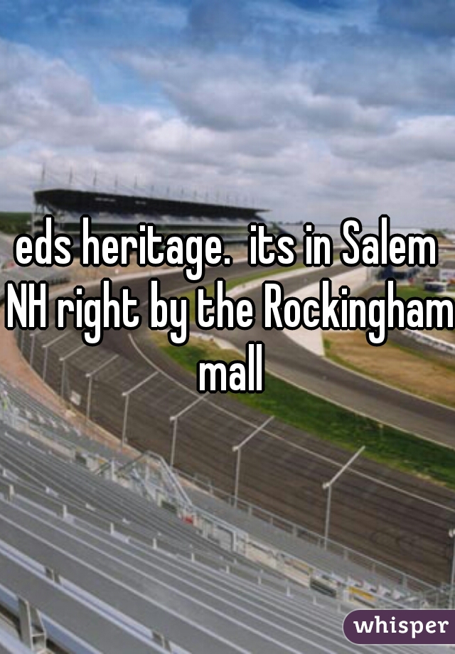 eds heritage.  its in Salem NH right by the Rockingham mall