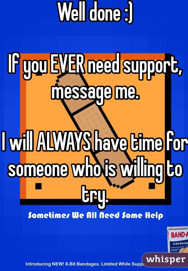 Well done :)

If you EVER need support, message me.

I will ALWAYS have time for someone who is willing to try. 