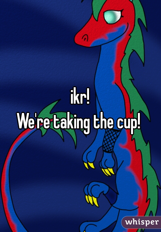 ikr!
We're taking the cup! 