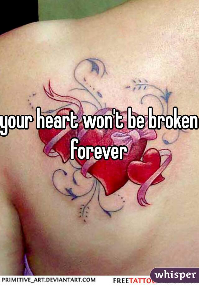 your heart won't be broken forever 