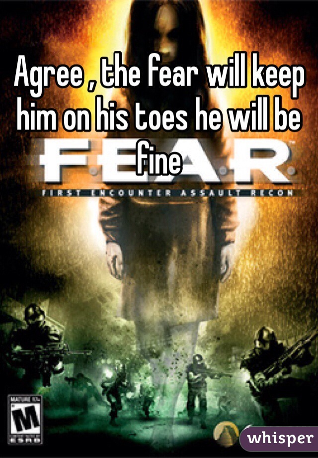 Agree , the fear will keep him on his toes he will be fine