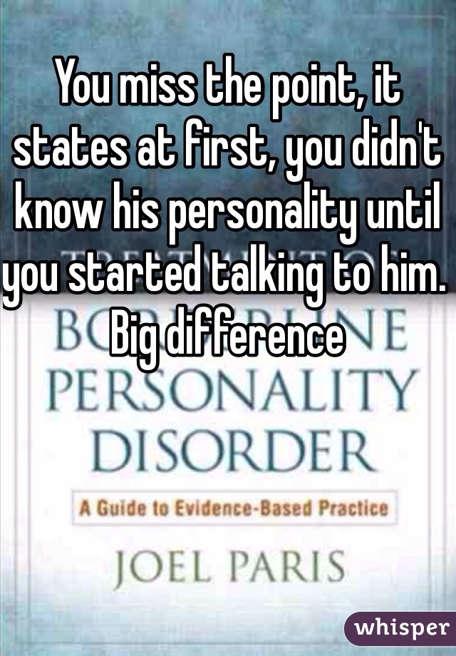 You miss the point, it states at first, you didn't know his personality until you started talking to him. Big difference 