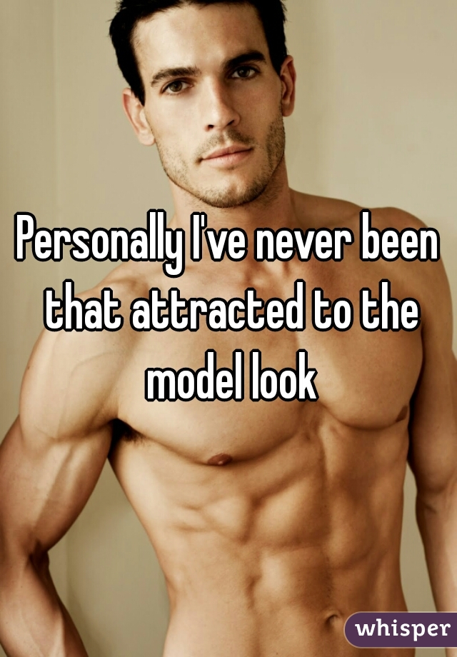 Personally I've never been that attracted to the model look