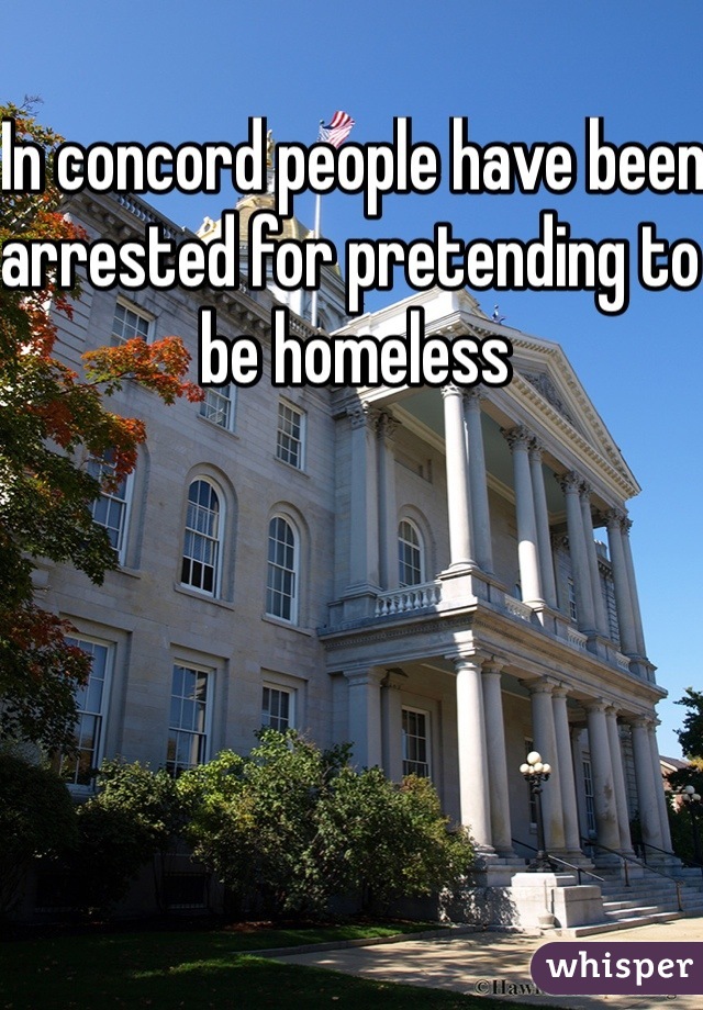 In concord people have been arrested for pretending to be homeless 