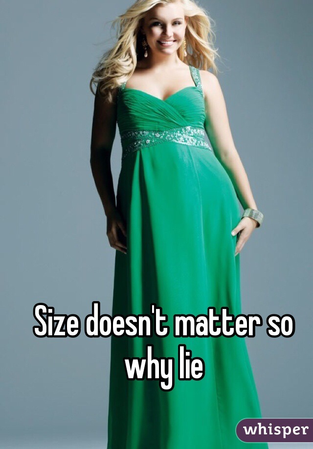 Size doesn't matter so why lie 