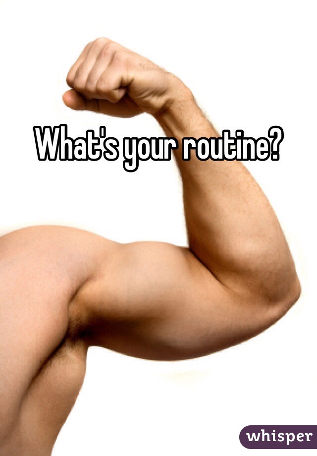 What's your routine?