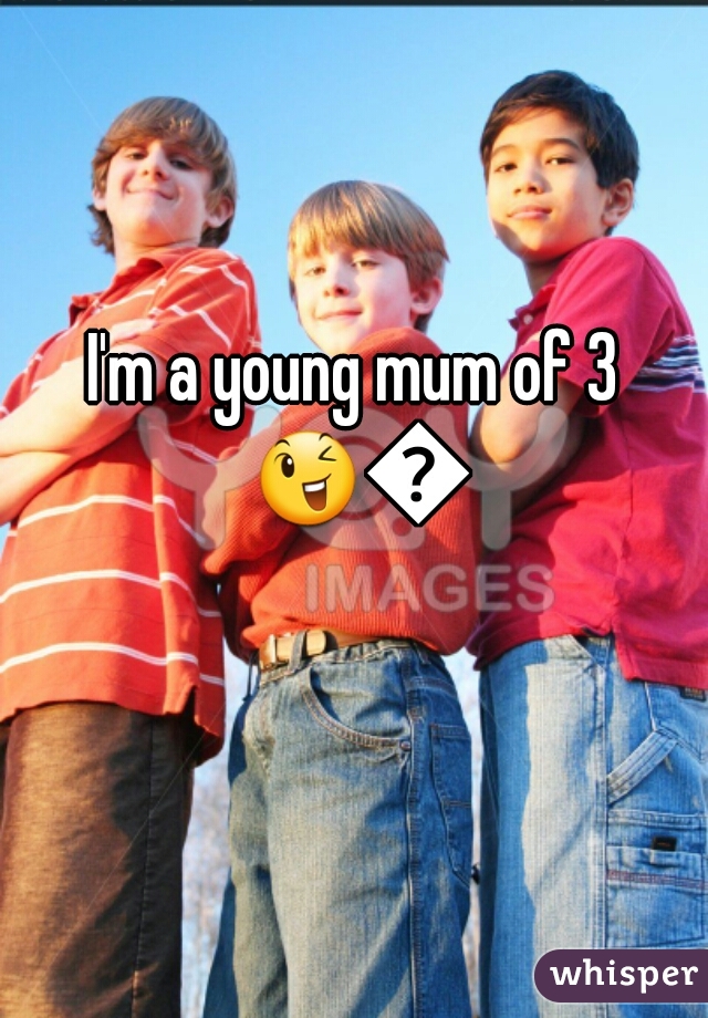 I'm a young mum of 3 😉😉 