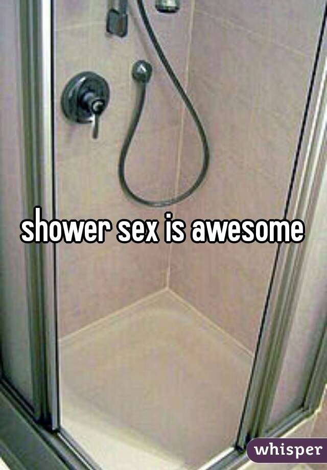 shower sex is awesome