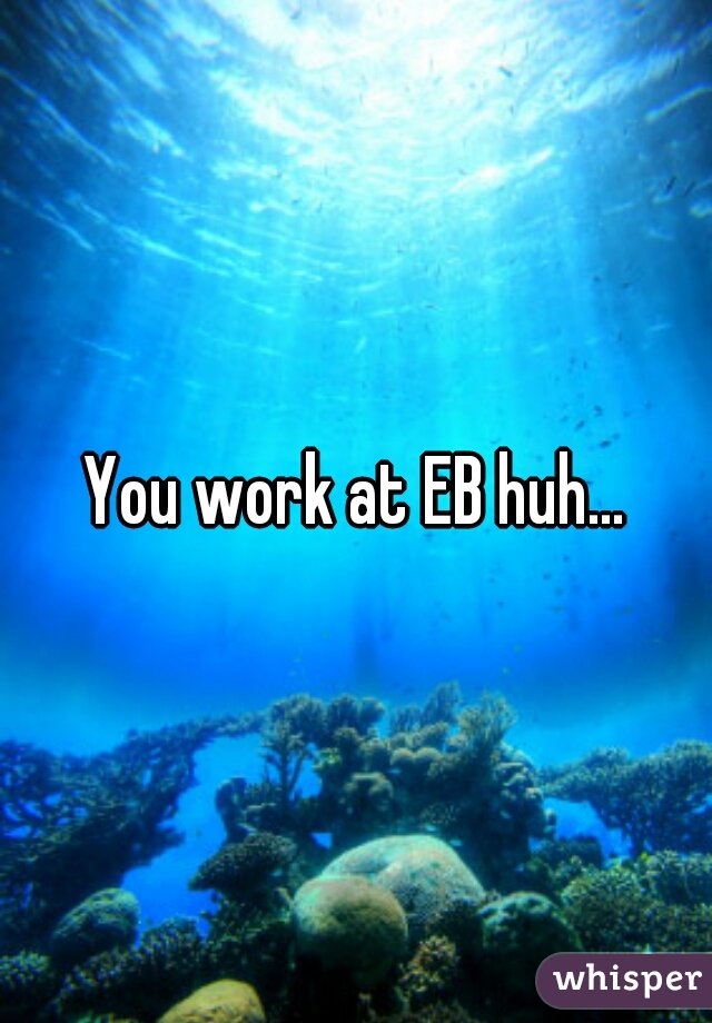 You work at EB huh...