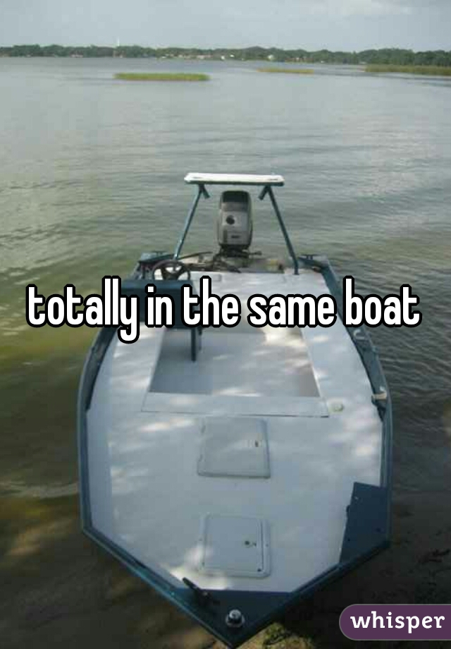 totally in the same boat
