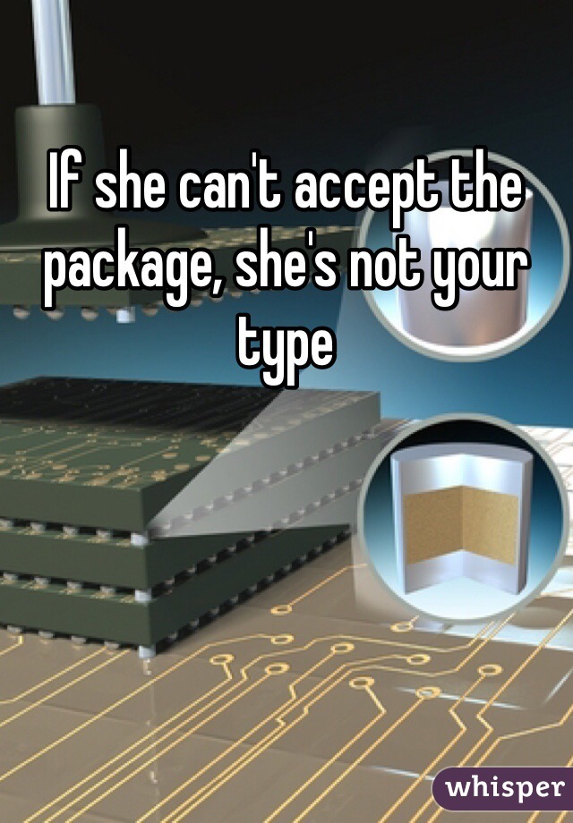 If she can't accept the package, she's not your type 