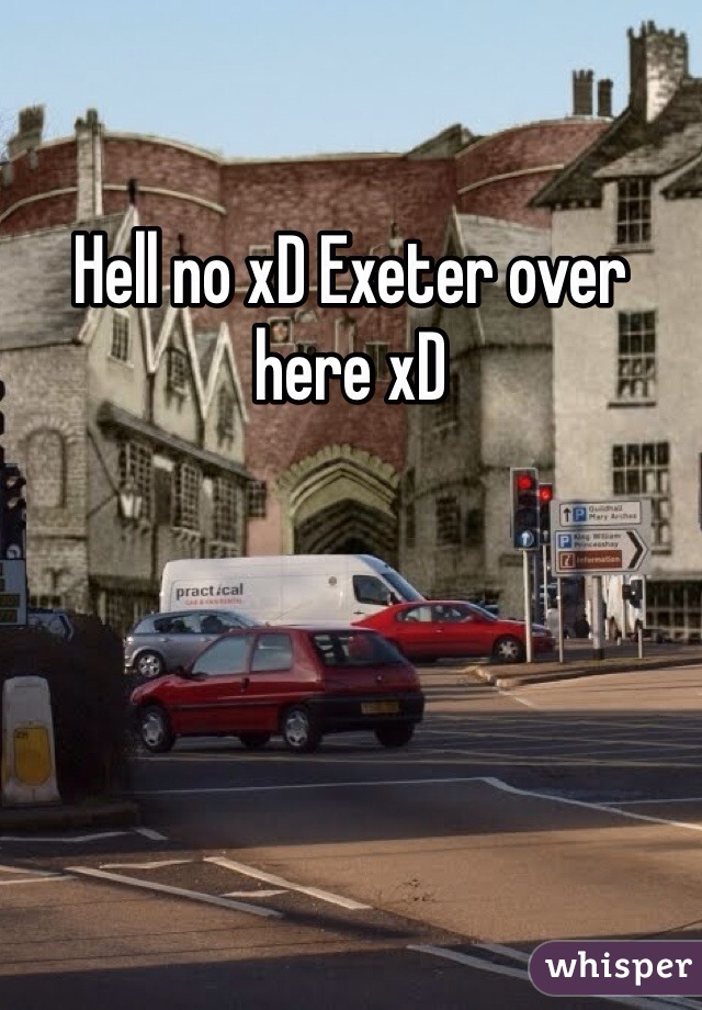 Hell no xD Exeter over here xD