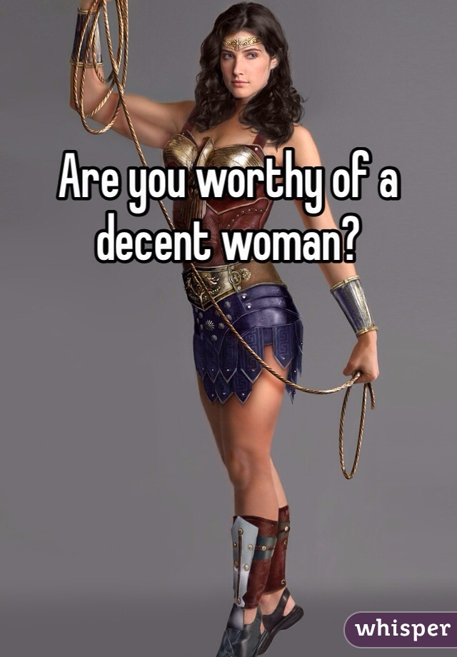 Are you worthy of a decent woman?