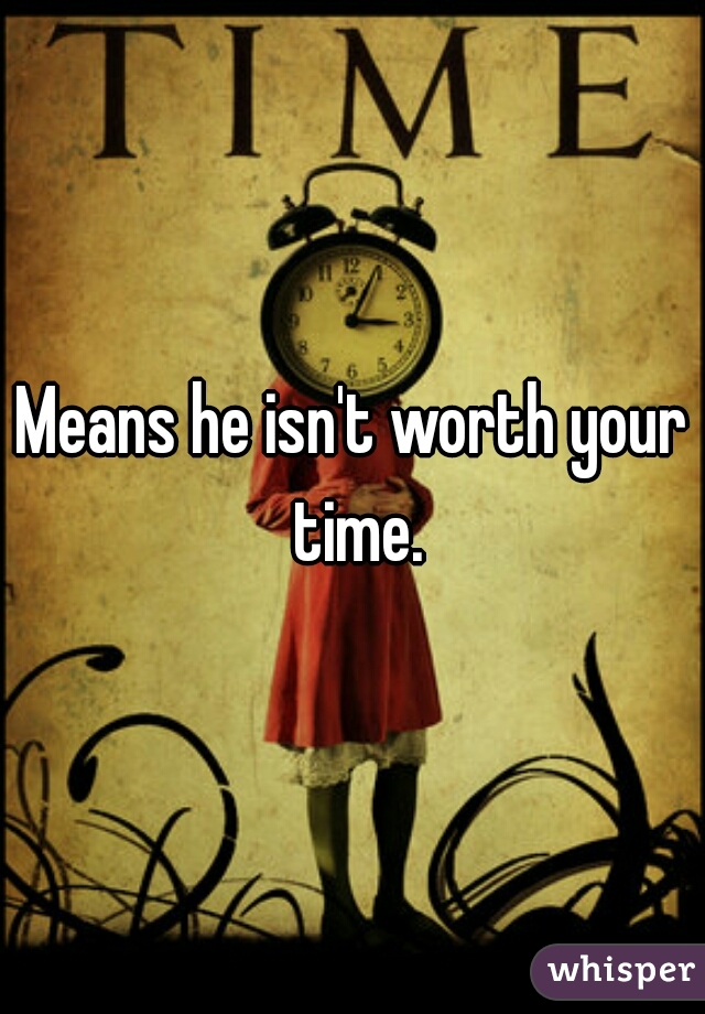 Means he isn't worth your time.