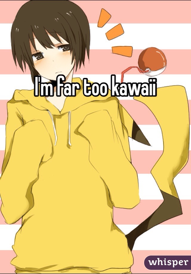 I'm far too kawaii