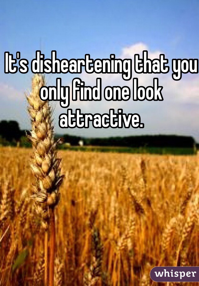 It's disheartening that you only find one look attractive. 