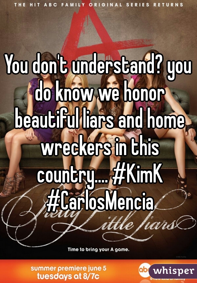 You don't understand? you do know we honor beautiful liars and home wreckers in this country.... #KimK #CarlosMencia