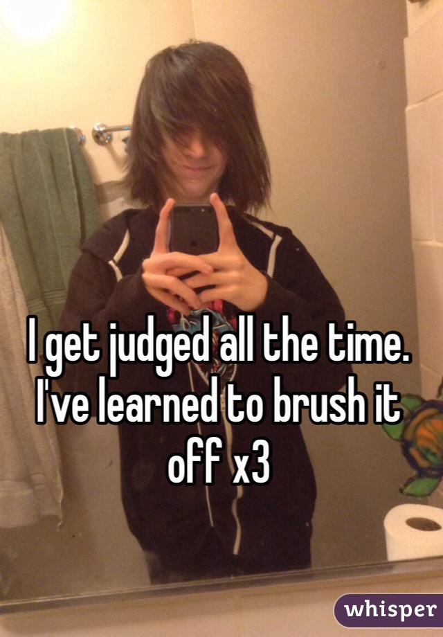 I get judged all the time.
I've learned to brush it off x3
