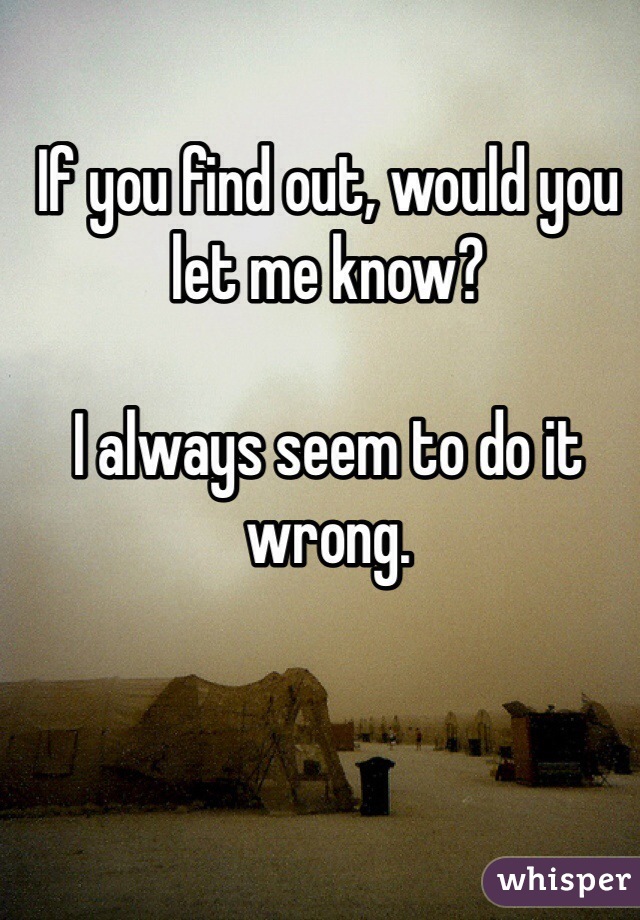 If you find out, would you let me know?

I always seem to do it wrong. 